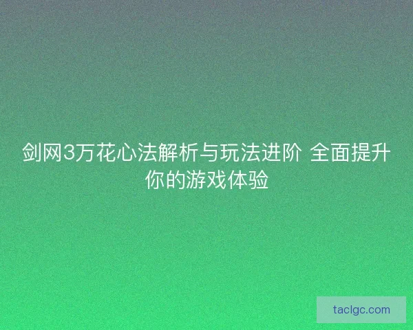 剑网3万花心法解析与玩法进阶 全面提升你的游戏体验