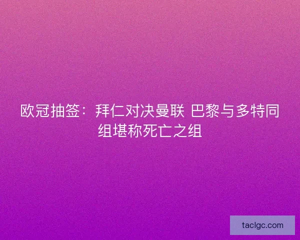欧冠抽签：拜仁对决曼联 巴黎与多特同组堪称死亡之组
